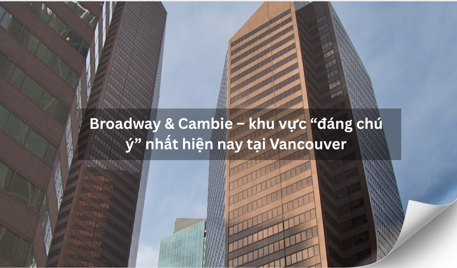Broadway & Cambie – khu vực “đáng chú ý” nhất hiện nay tại Vancouver